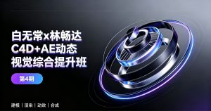 白无常x林畅达C4D+AE动态视觉综合提升班第4期