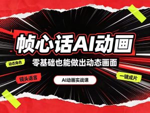 帧心话AI情感动画教学 从写剧本、出画面到成片剪辑全流程