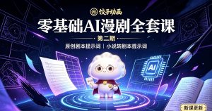 饺子动画·零基础ai漫剧全套课第二期 原创剧本提示词，小说转剧本提示词